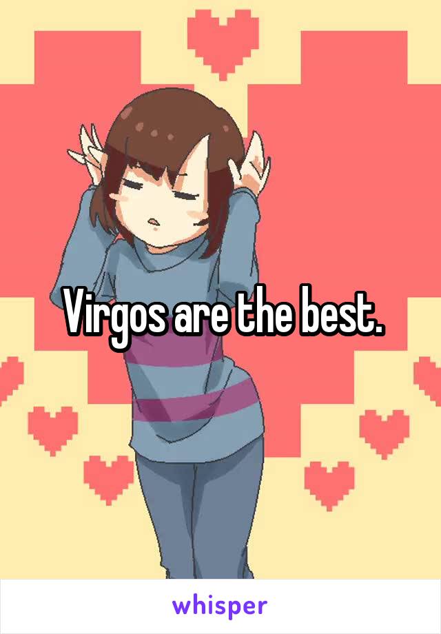 Virgos are the best.