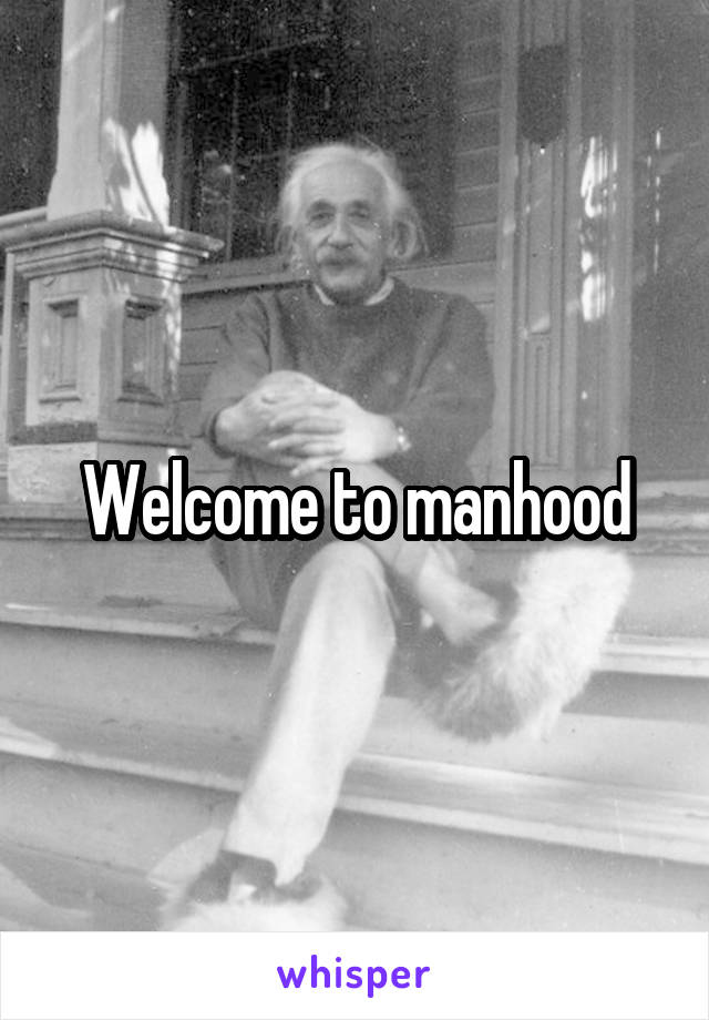 Welcome to manhood