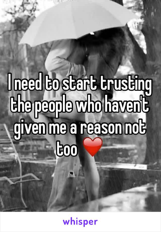 I need to start trusting the people who haven't given me a reason not too ❤️