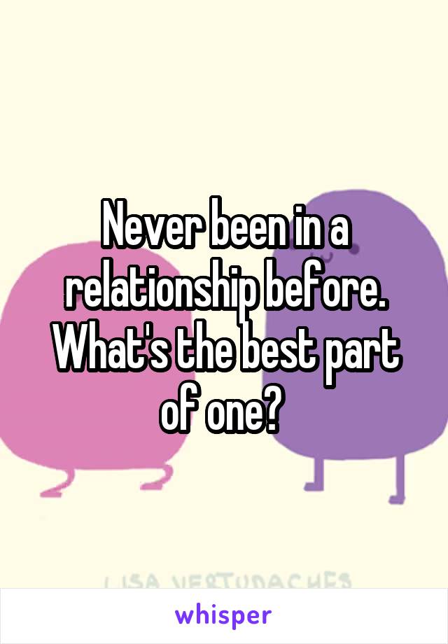 Never been in a relationship before. What's the best part of one? 