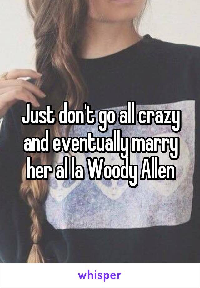 Just don't go all crazy and eventually marry her al la Woody Allen