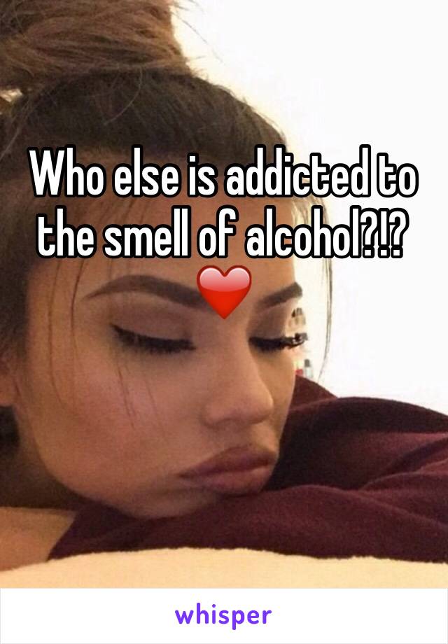 Who else is addicted to the smell of alcohol?!? ❤️️