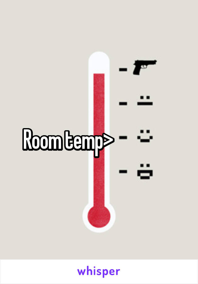 Room temp>                 