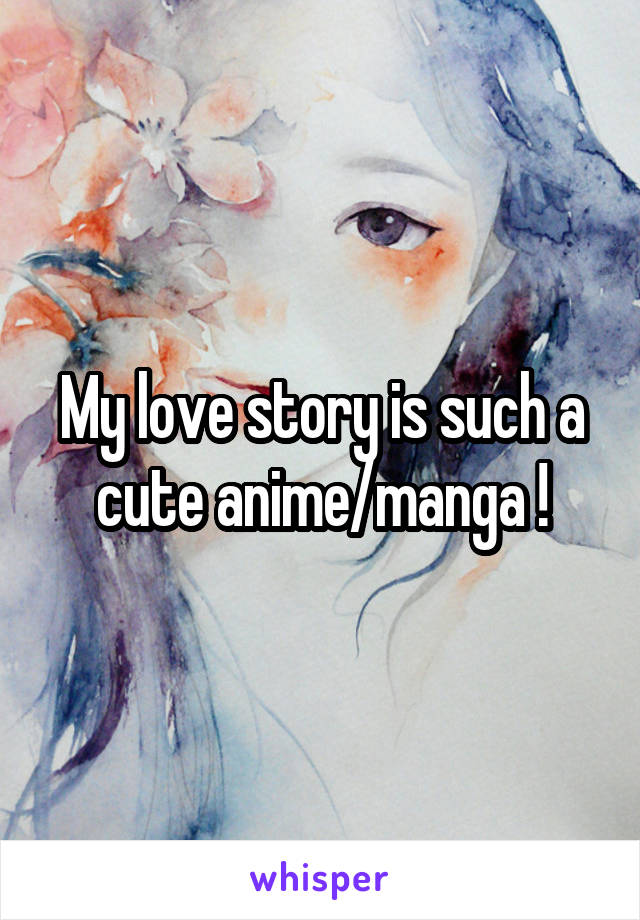 My love story is such a cute anime/manga !