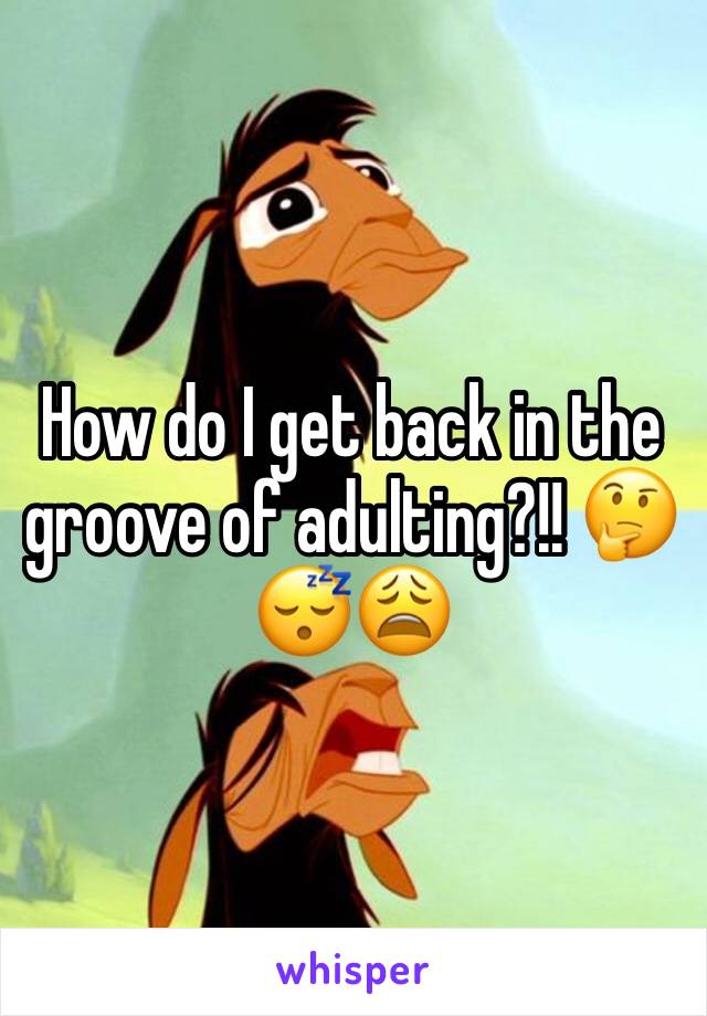 How do I get back in the groove of adulting?!! 🤔😴😩