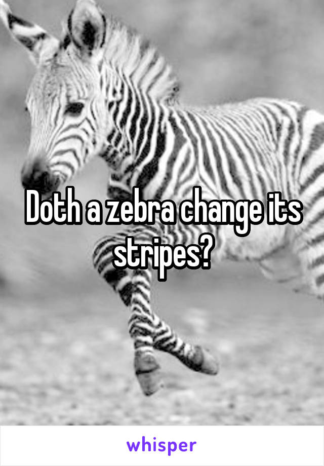 Doth a zebra change its stripes?