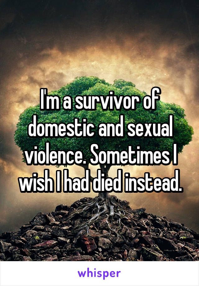 I'm a survivor of domestic and sexual violence. Sometimes I wish I had died instead.
