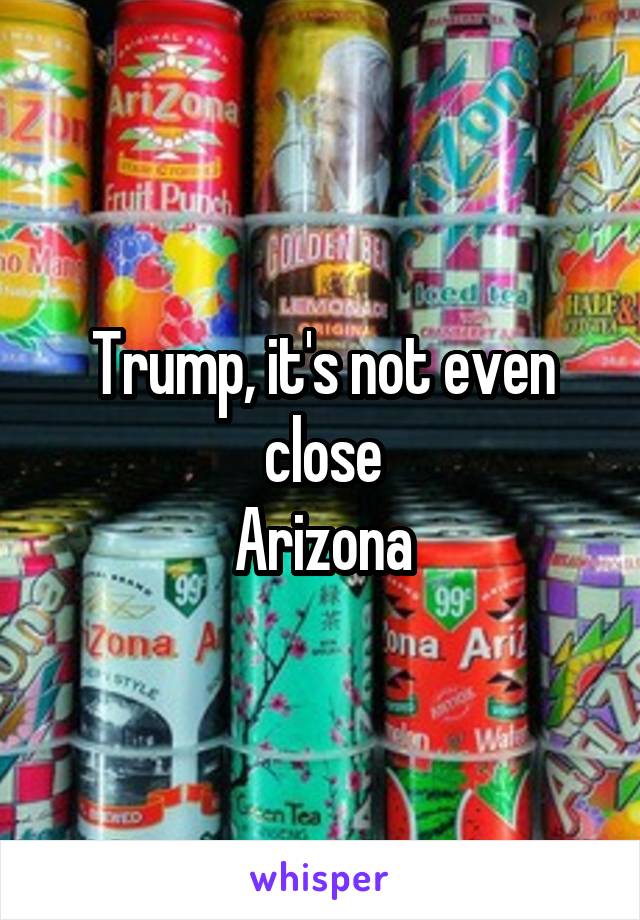 Trump, it's not even close
Arizona