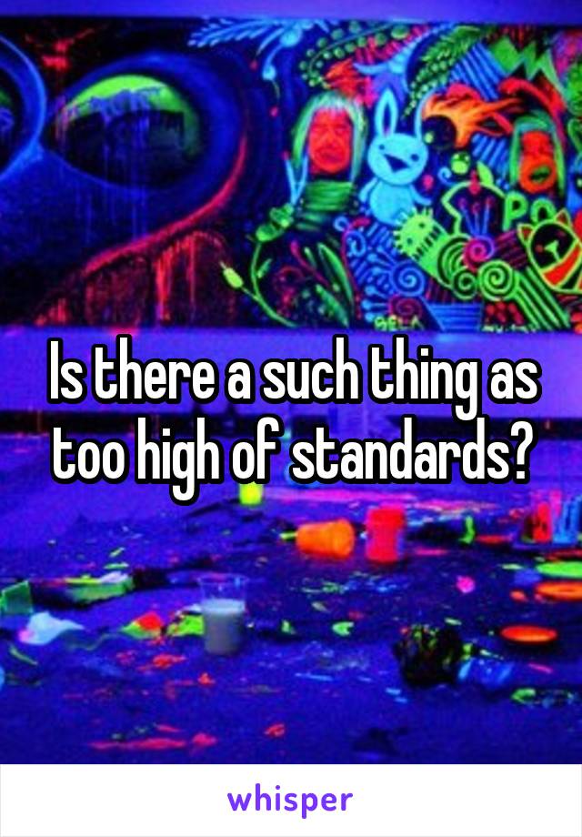 Is there a such thing as too high of standards?