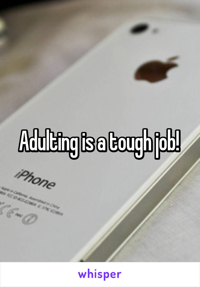 Adulting is a tough job! 