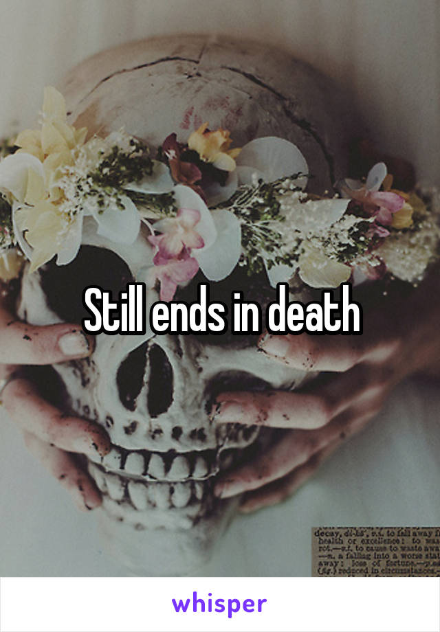 Still ends in death