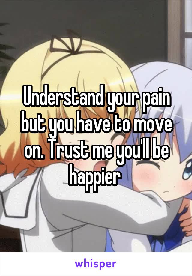 Understand your pain but you have to move on. Trust me you'll be happier 