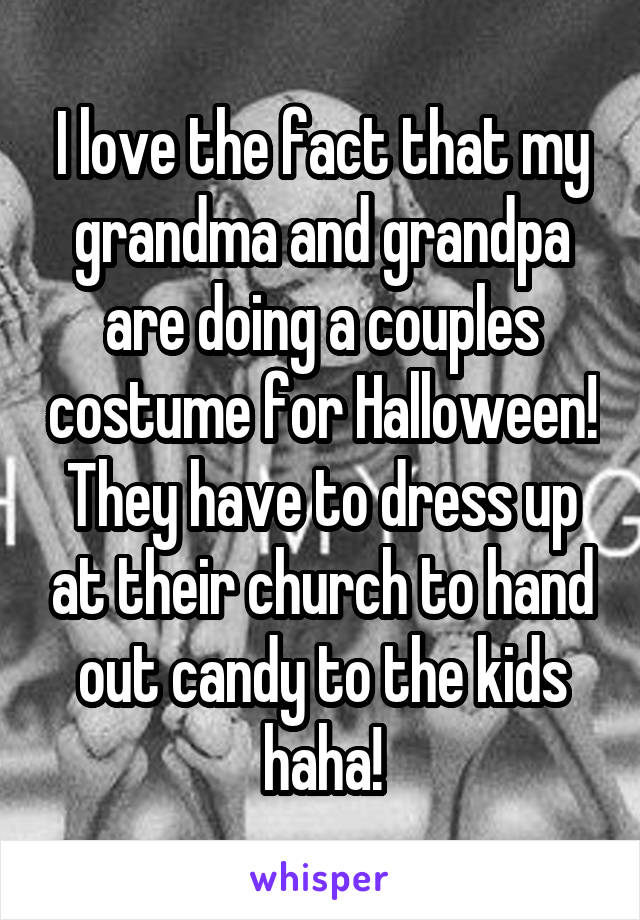 I love the fact that my grandma and grandpa are doing a couples costume for Halloween! They have to dress up at their church to hand out candy to the kids haha!