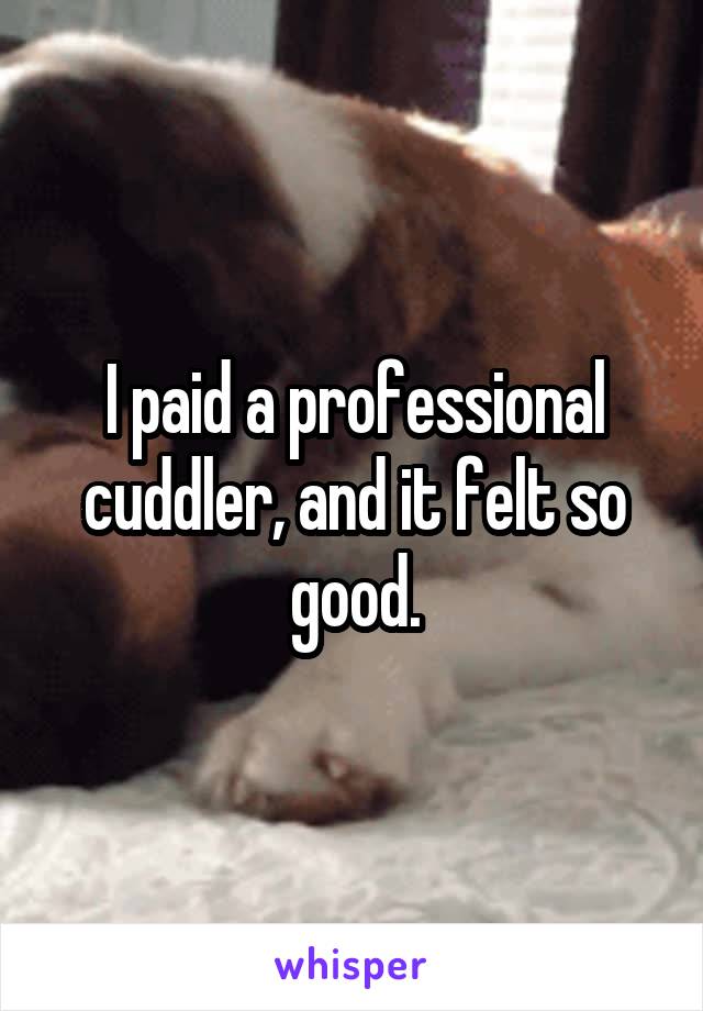 I paid a professional cuddler, and it felt so good.