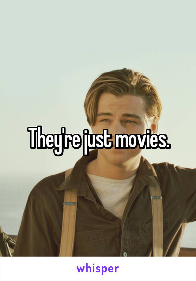 They're just movies.