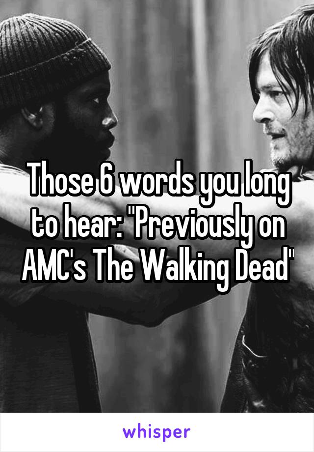 Those 6 words you long to hear: "Previously on AMC's The Walking Dead"