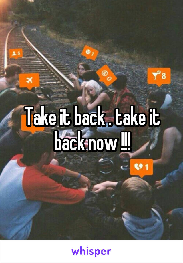 Take it back . take it back now !!!