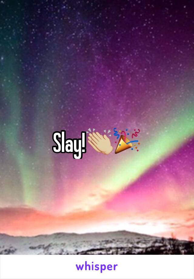 Slay!👏🏼🎉