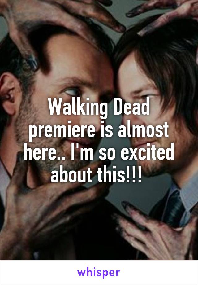 Walking Dead premiere is almost here.. I'm so excited about this!!! 