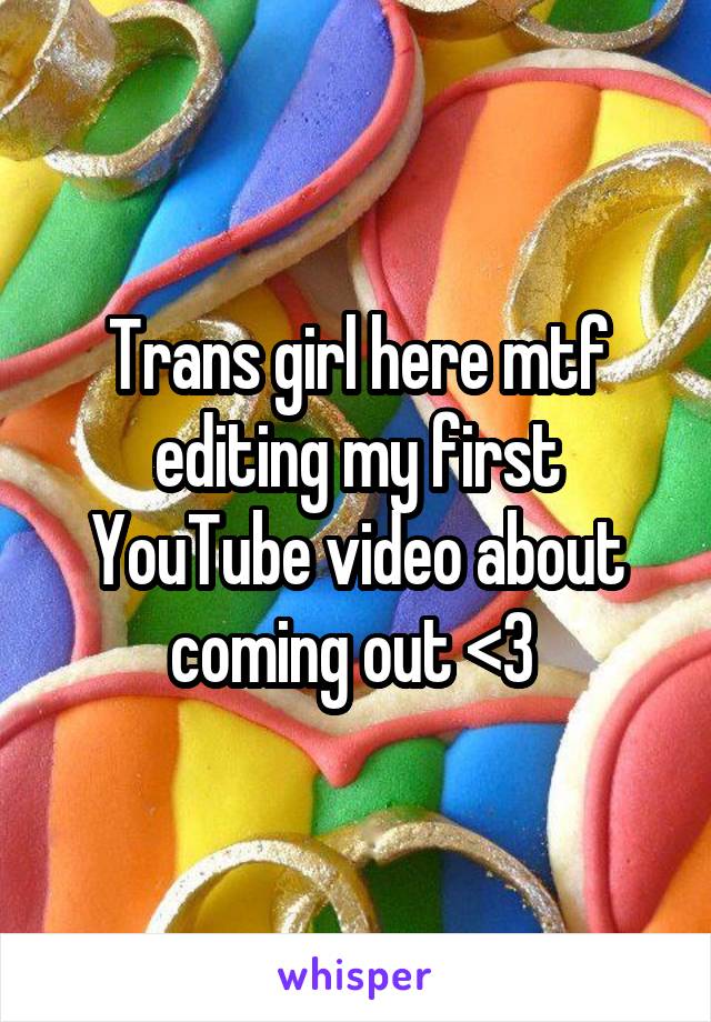 Trans girl here mtf editing my first YouTube video about coming out <3 