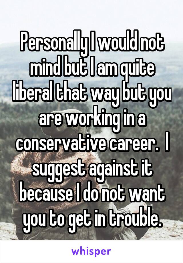 Personally I would not mind but I am quite liberal that way but you are working in a conservative career.  I suggest against it because I do not want you to get in trouble.