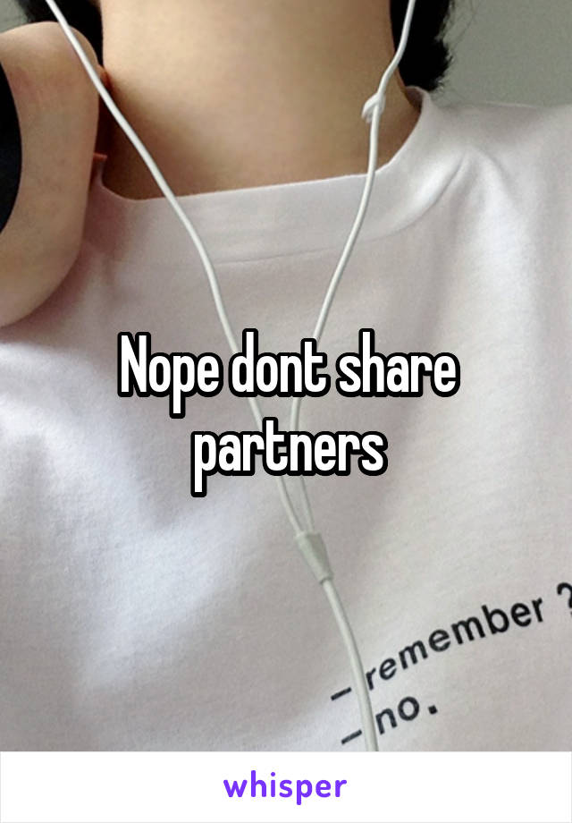 Nope dont share partners