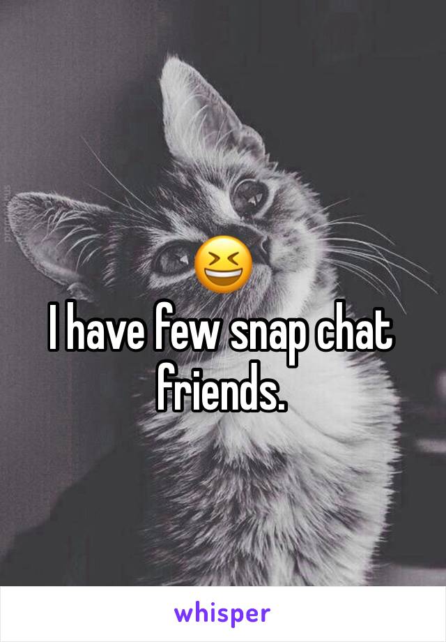 😆
I have few snap chat friends. 