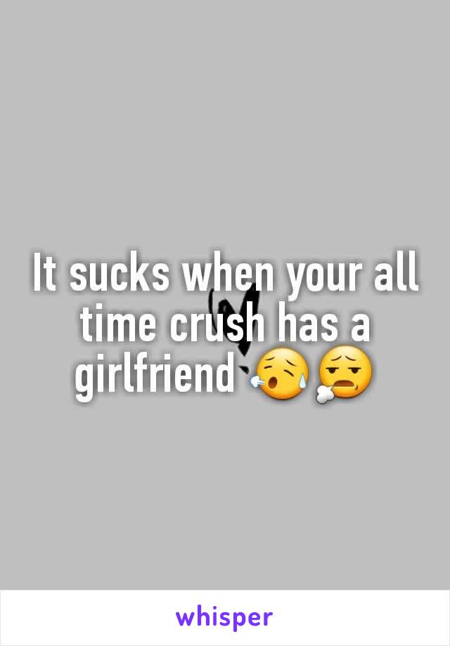 It sucks when your all time crush has a girlfriend 😥😧