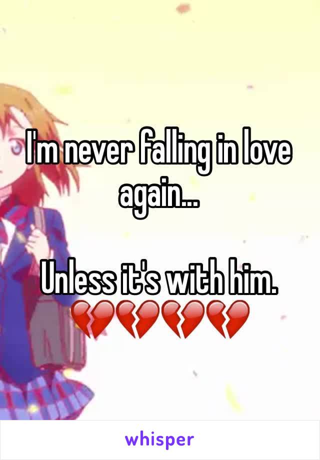 I'm never falling in love again...

Unless it's with him.
💔💔💔💔