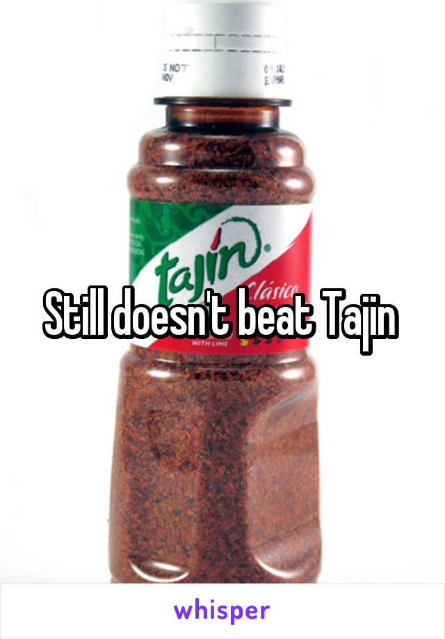Still doesn't beat Tajin 