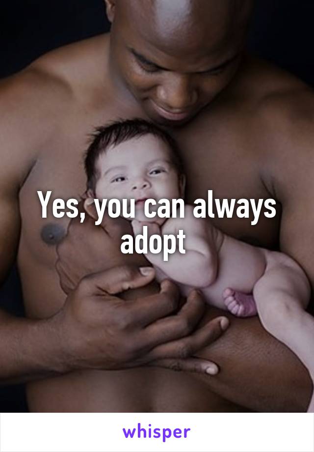 Yes, you can always adopt 