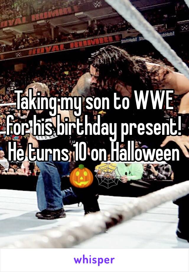 Taking my son to WWE for his birthday present! He turns 10 on Halloween 🎃🕸