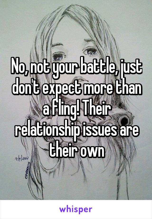 No, not your battle, just don't expect more than a fling! Their relationship issues are their own