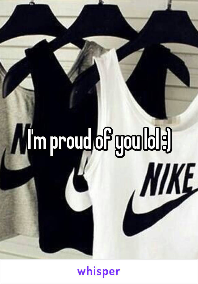 I'm proud of you lol :)