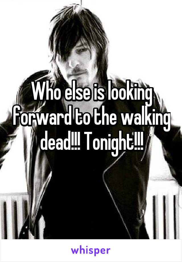 Who else is looking forward to the walking dead!!! Tonight!!!
