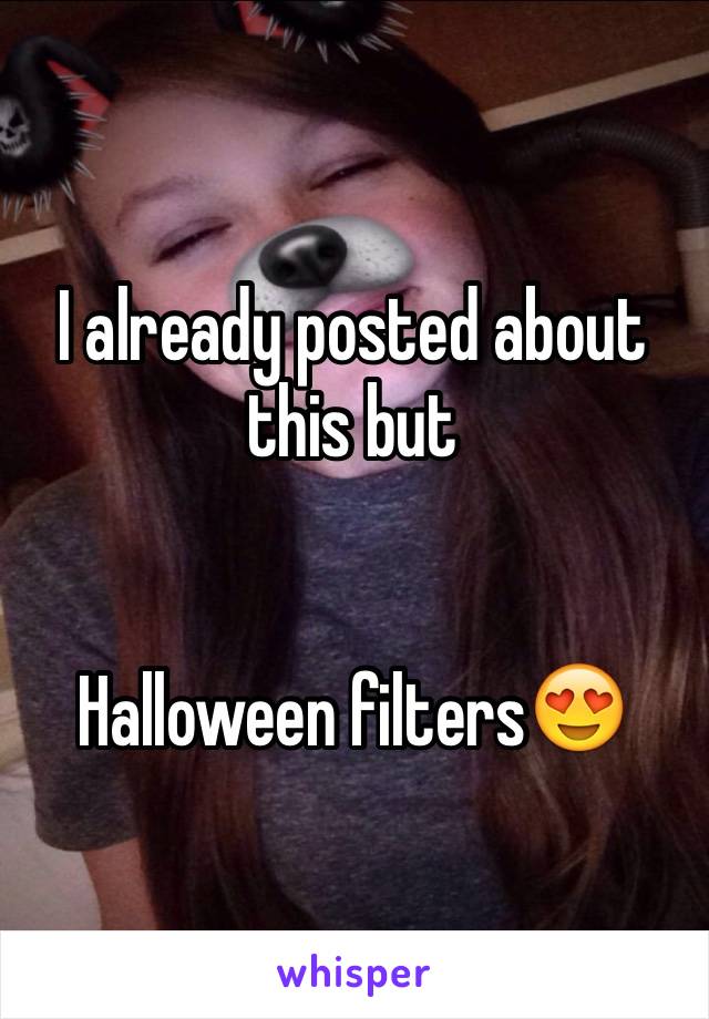 I already posted about this but


Halloween filters😍