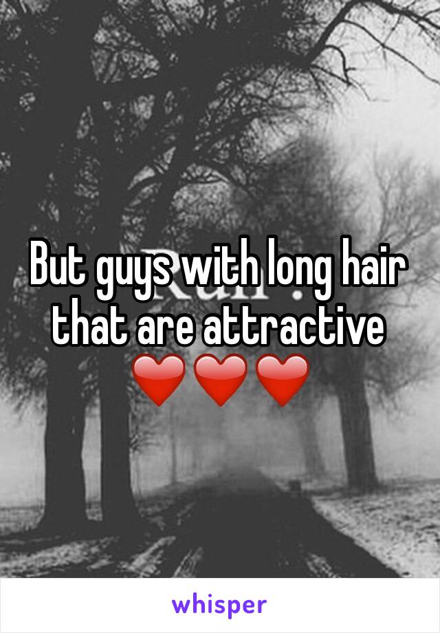But guys with long hair that are attractive ❤️❤️❤️