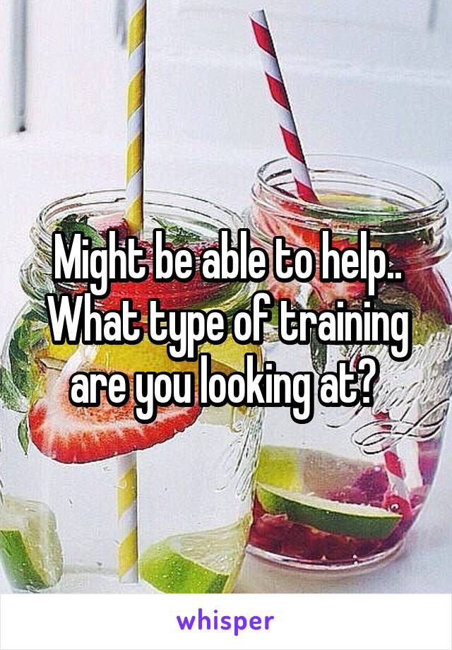 Might be able to help.. What type of training are you looking at? 