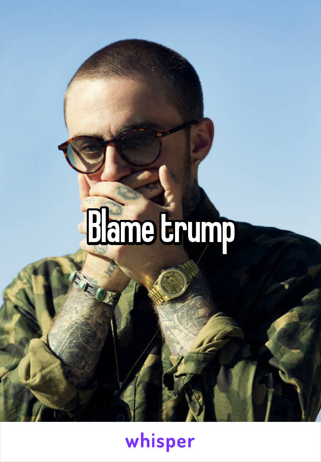 Blame trump