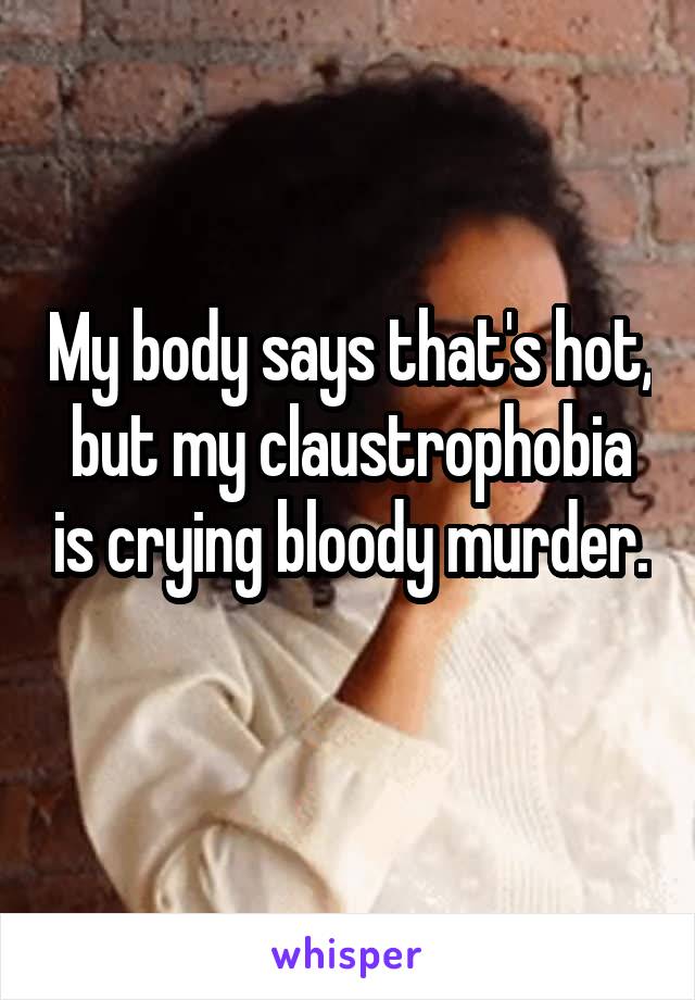 My body says that's hot, but my claustrophobia is crying bloody murder. 
