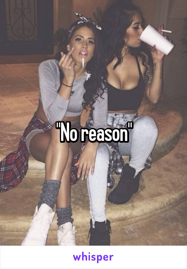"No reason"