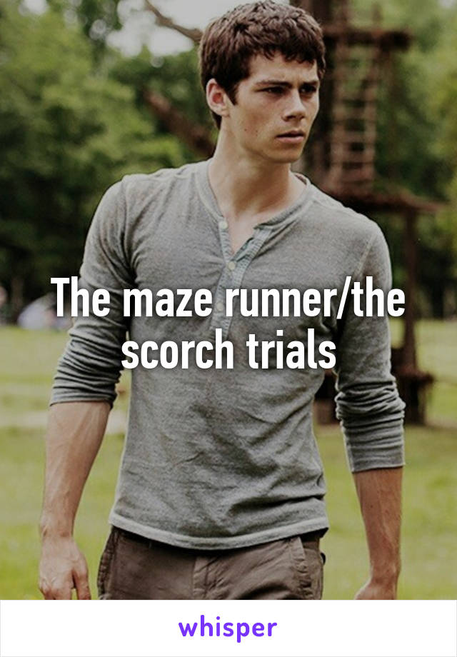 The maze runner/the scorch trials