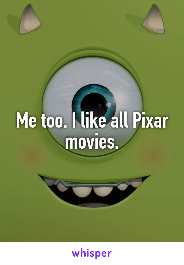 Me too. I like all Pixar movies.