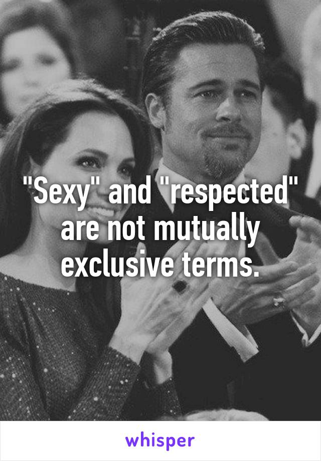 "Sexy" and "respected" are not mutually exclusive terms.