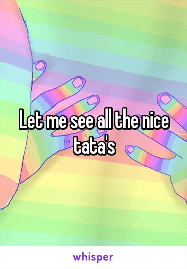 Let me see all the nice tata's