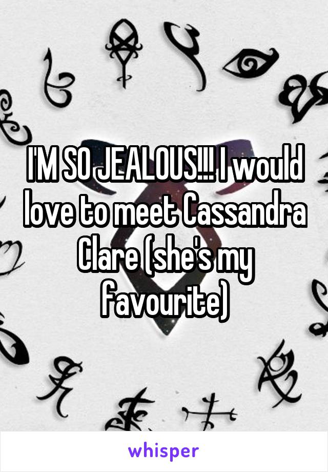I'M SO JEALOUS!!! I would love to meet Cassandra Clare (she's my favourite)