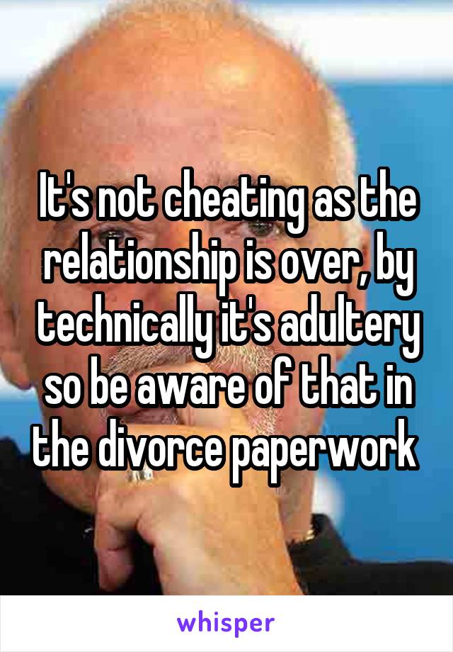 It's not cheating as the relationship is over, by technically it's adultery so be aware of that in the divorce paperwork 