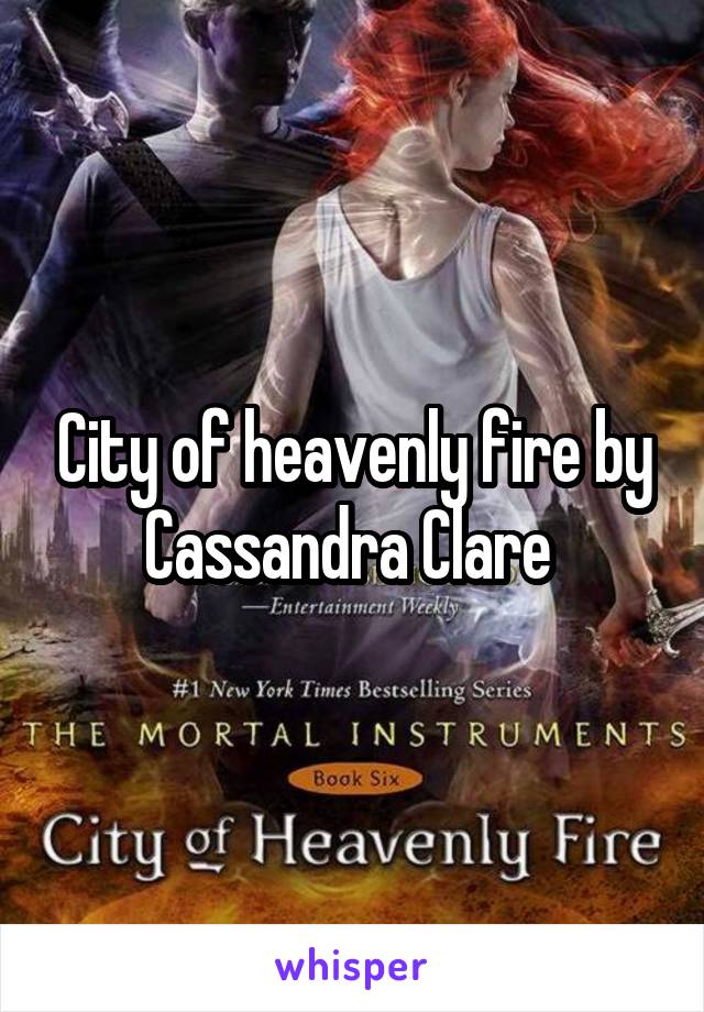City of heavenly fire by Cassandra Clare 