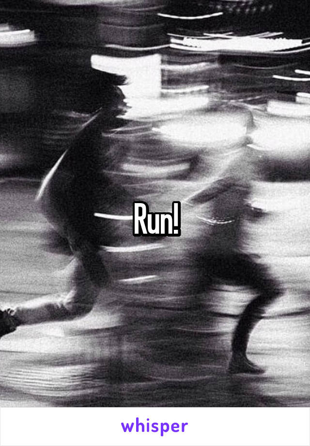 Run!