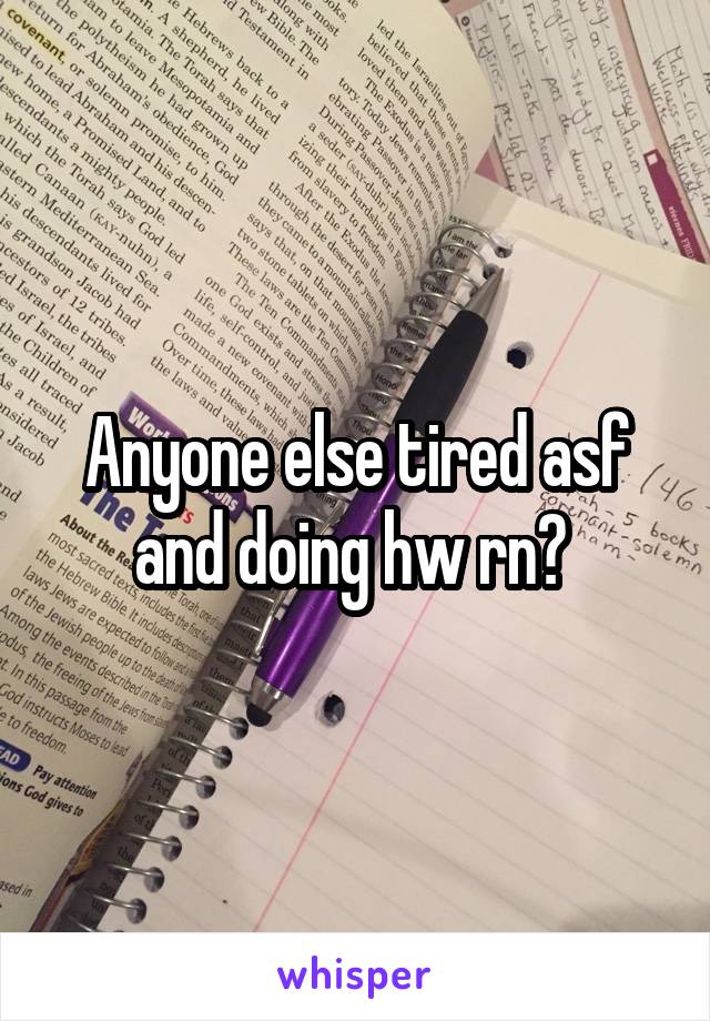 Anyone else tired asf and doing hw rn? 